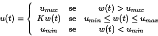 \begin{displaymath}
u(t)= \left\{\begin{array}{ccc}
u_{max} & \mbox{se} & w(t) ...
... \\
u_{min} & \mbox{se} & w(t) < u_{min} \end{array} \right.
\end{displaymath}