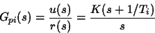\begin{displaymath}
G_{pi}(s)=\frac{u(s)}{r(s)}= \frac{K (s+1/T_i)}{s}
\end{displaymath}