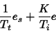 \begin{displaymath}
\frac{1}{T_t}e_s + \frac{K}{T_i}e
\end{displaymath}