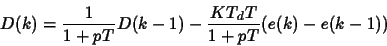 \begin{displaymath}
D(k)=\frac{1}{1+pT} D(k-1)- \frac{KT_dT}{1+pT}(e(k)-e(k-1))
\end{displaymath}