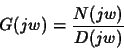\begin{displaymath}
G(jw)=\frac{N(jw)}{D(jw)}
\end{displaymath}