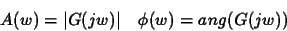 \begin{displaymath}
A(w)=\vert G(jw)\vert ~~~\phi(w)= ang(G(jw))
\end{displaymath}