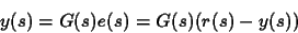 \begin{displaymath}
y(s)=G(s)e(s)=G(s)(r(s)-y(s))
\end{displaymath}