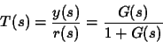 \begin{displaymath}
T(s)=\frac{y(s)}{r(s)}= \frac{G(s)}{1+G(s)}
\end{displaymath}