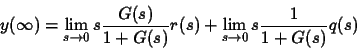\begin{displaymath}
y(\infty)= \lim_{s \rightarrow 0} s \frac{G(s)}{1+G(s)} r(s) +
\lim_{s \rightarrow 0} s \frac{1}{1+G(s)} q(s)
\end{displaymath}