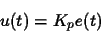 \begin{displaymath}
u(t)=K_p e(t)
\end{displaymath}
