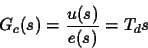 \begin{displaymath}
G_c(s)=\frac{u(s)}{e(s)} = T_d s
\end{displaymath}